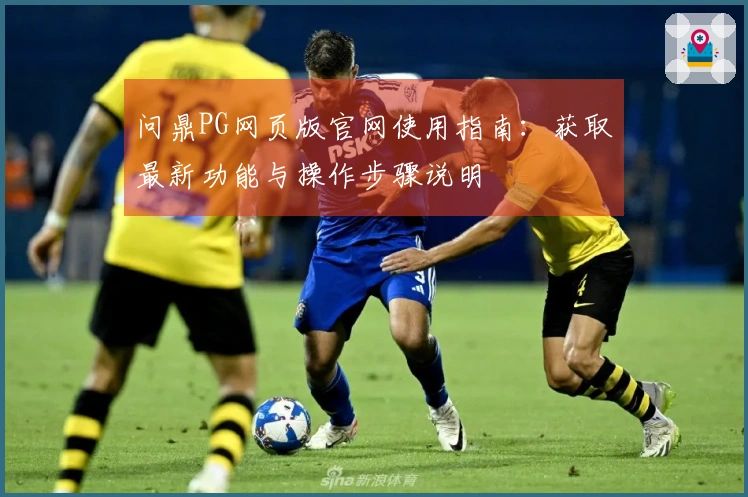 问鼎PG网页版官网使用指南：获取最新功能与操作步骤说明