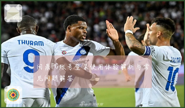问鼎PG账号登录使用体验解析与常见问题解答