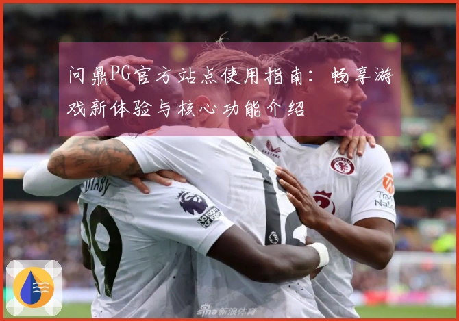 问鼎PG官方站点使用指南：畅享游戏新体验与核心功能介绍