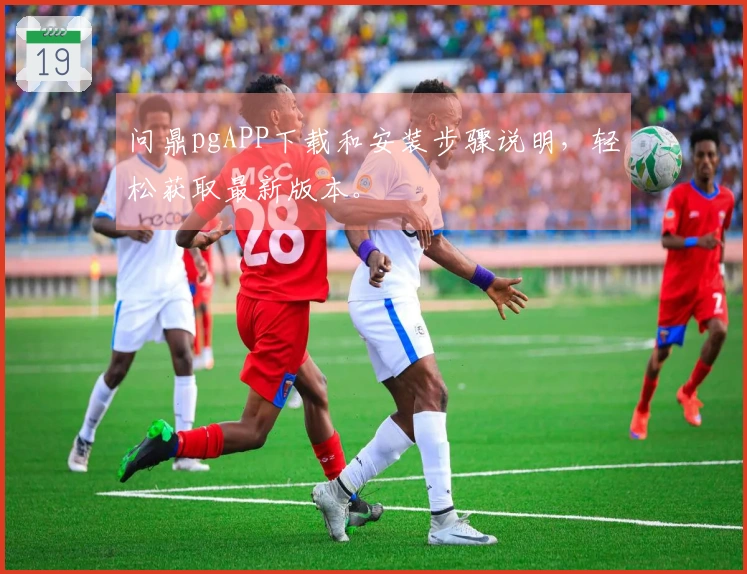 问鼎pgAPP下载和安装步骤说明，轻松获取最新版本。