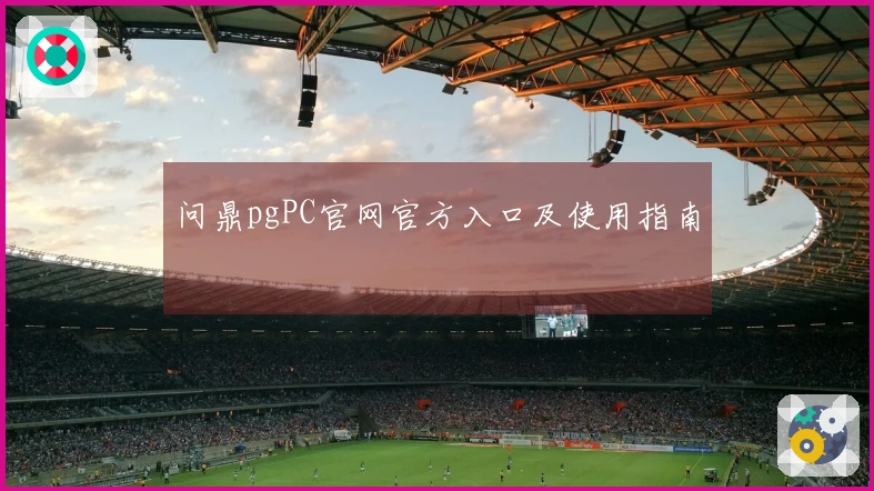 问鼎pgPC官网官方入口及使用指南