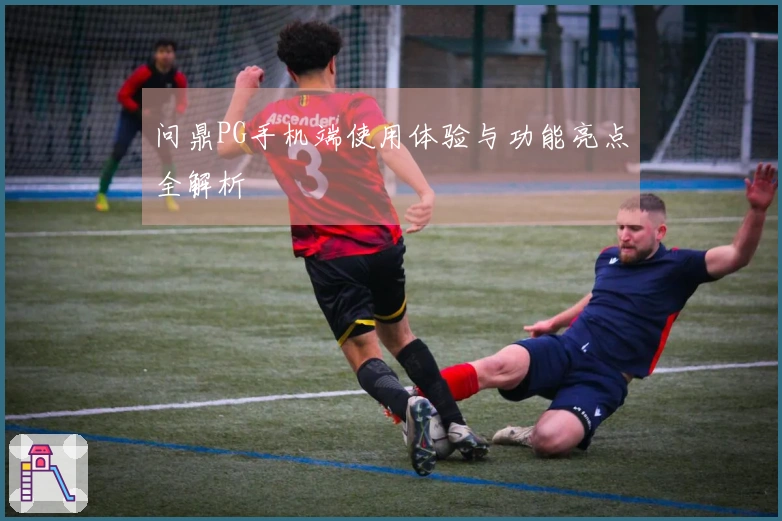 问鼎PG手机端使用体验与功能亮点全解析